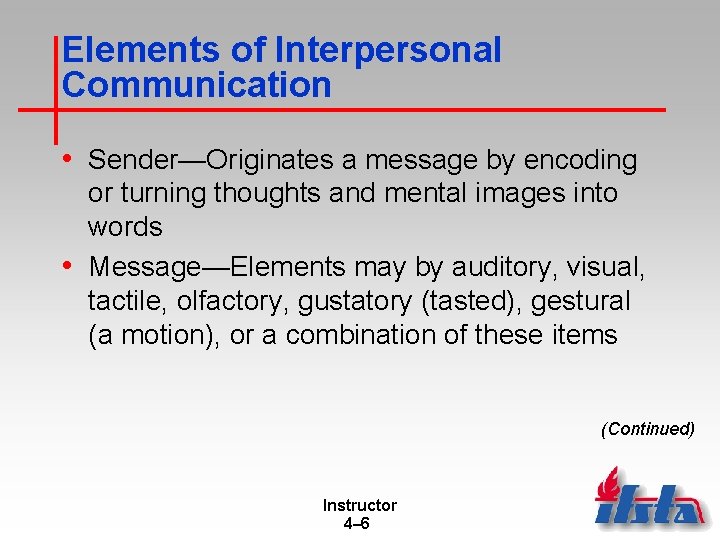 Elements of Interpersonal Communication • Sender—Originates a message by encoding or turning thoughts and