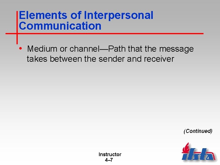 Elements of Interpersonal Communication • Medium or channel—Path that the message takes between the