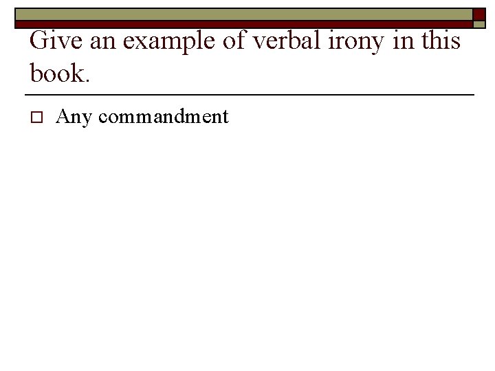 Give an example of verbal irony in this book. o Any commandment 