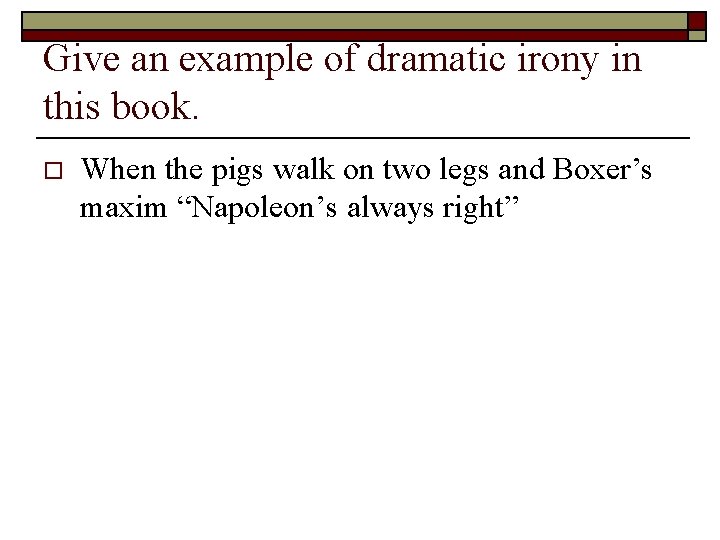 Give an example of dramatic irony in this book. o When the pigs walk