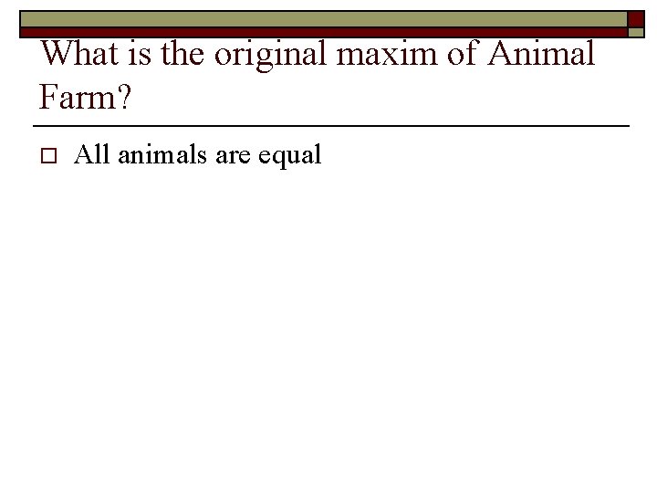 What is the original maxim of Animal Farm? o All animals are equal 