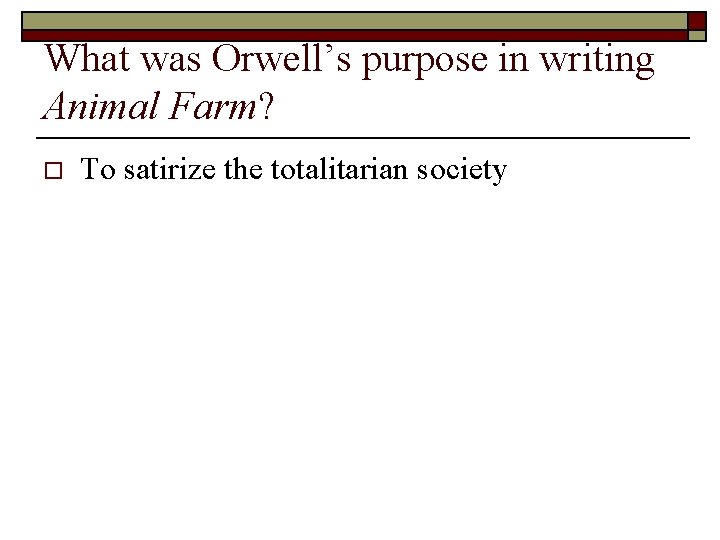 What was Orwell’s purpose in writing Animal Farm? o To satirize the totalitarian society