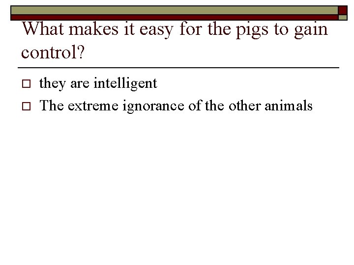 What makes it easy for the pigs to gain control? o o they are