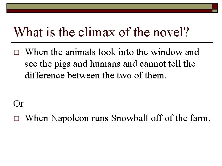 What is the climax of the novel? o When the animals look into the