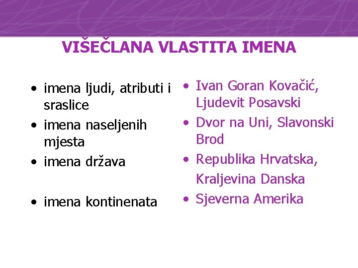 VIŠEČLANA VLASTITA IMENA • imena ljudi, atributi i • Ivan Goran Kovačić, Ljudevit Posavski