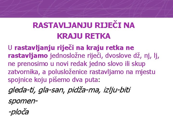 RASTAVLJANJU RIJEČI NA KRAJU RETKA U rastavljanju riječi na kraju retka ne rastavljamo jednosložne
