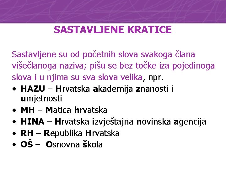 SASTAVLJENE KRATICE Sastavljene su od početnih slova svakoga člana višečlanoga naziva; pišu se bez