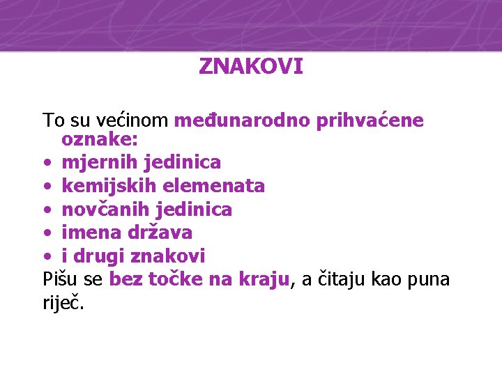 ZNAKOVI To su većinom međunarodno prihvaćene oznake: • mjernih jedinica • kemijskih elemenata •