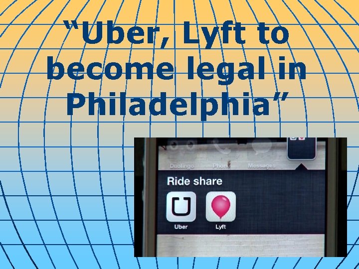 “Uber, Lyft to become legal in Philadelphia” 