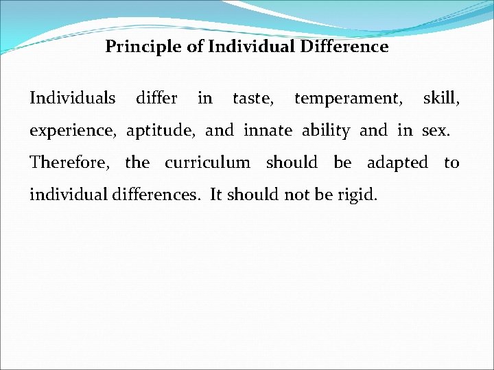 Principle of Individual Difference Individuals differ in taste, temperament, skill, experience, aptitude, and innate