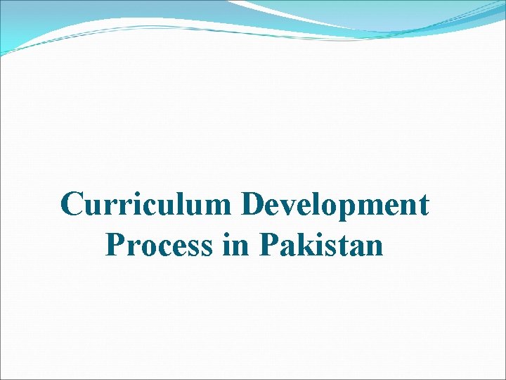 Curriculum Development Process in Pakistan 