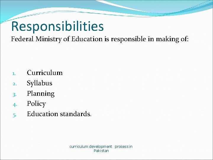 Responsibilities Federal Ministry of Education is responsible in making of: 1. 2. 3. 4.