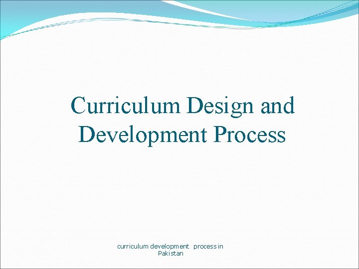 Curriculum Design and Development Process curriculum development process in Pakistan 