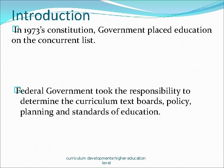 Introduction � In 1973’s constitution, Government placed education on the concurrent list. � Federal
