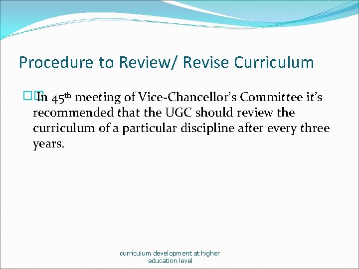Procedure to Review/ Revise Curriculum �� In 45 th meeting of Vice-Chancellor’s Committee it’s