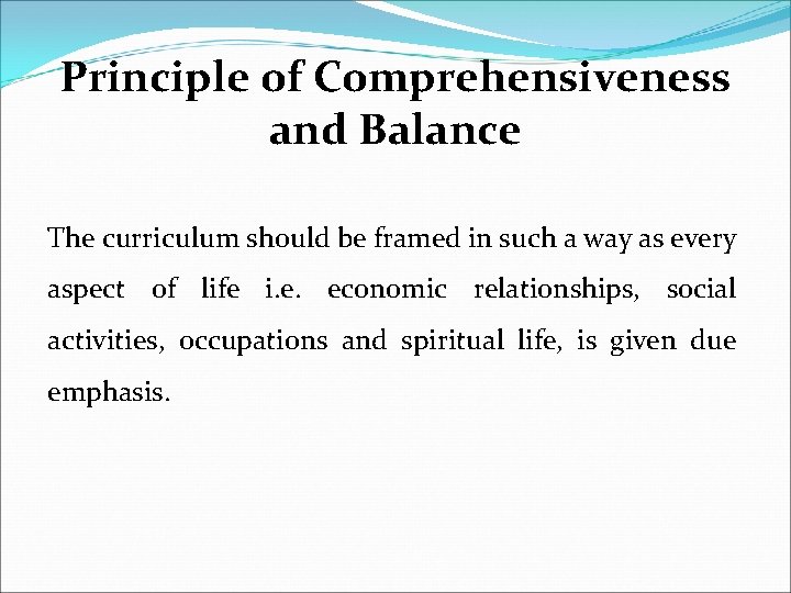 Principle of Comprehensiveness and Balance The curriculum should be framed in such a way