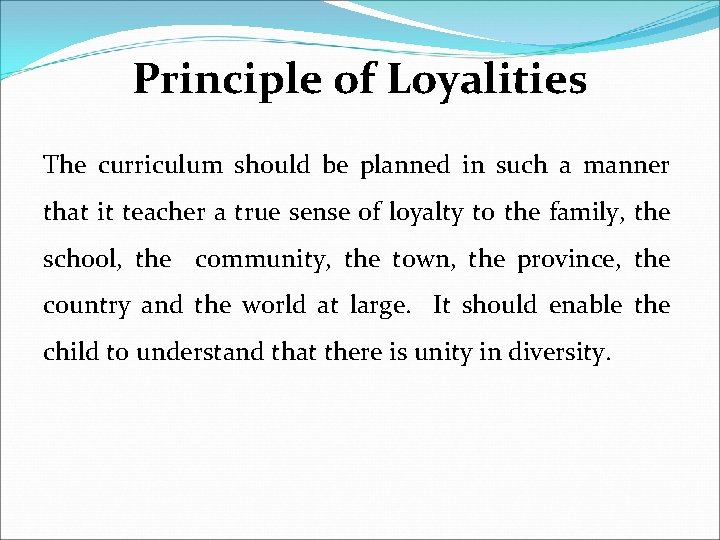 Principle of Loyalities The curriculum should be planned in such a manner that it