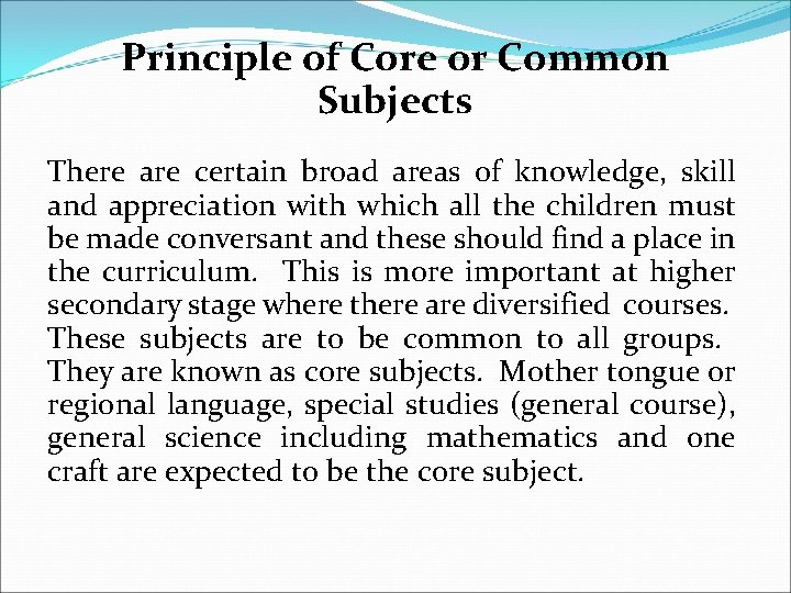 Principle of Core or Common Subjects There are certain broad areas of knowledge, skill
