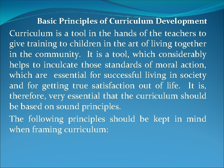 Basic Principles of Curriculum Development Curriculum is a tool in the hands of the