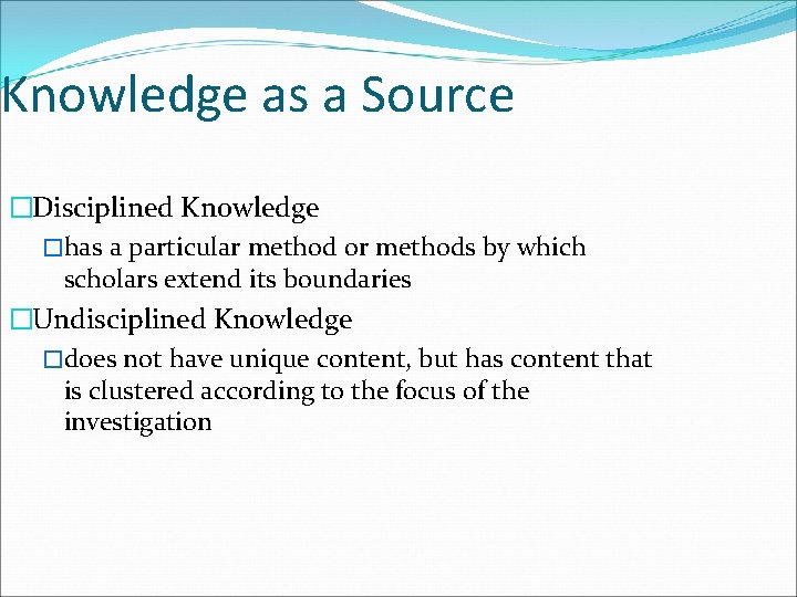 Knowledge as a Source �Disciplined Knowledge �has a particular method or methods by which