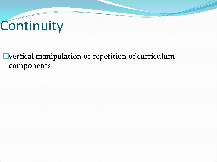 Continuity �vertical manipulation or repetition of curriculum components 