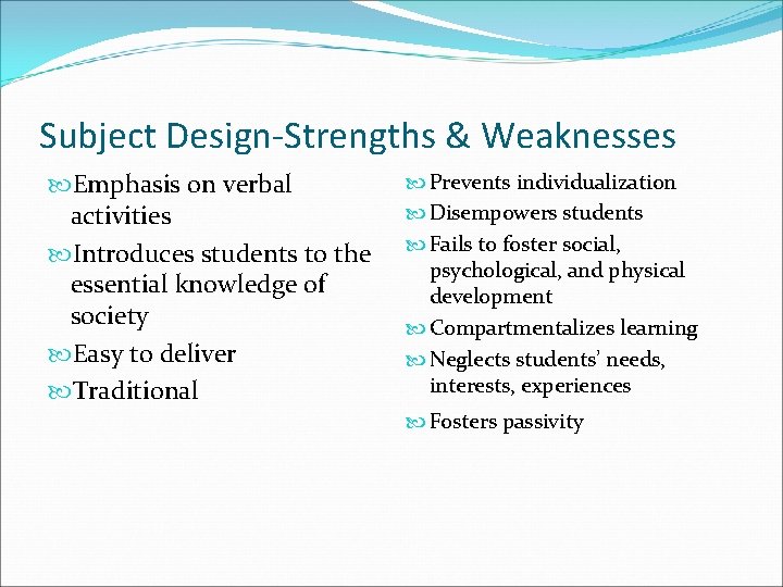 Subject Design-Strengths & Weaknesses Emphasis on verbal activities Introduces students to the essential knowledge