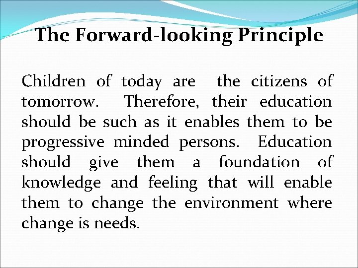 The Forward-looking Principle Children of today are the citizens of tomorrow. Therefore, their education