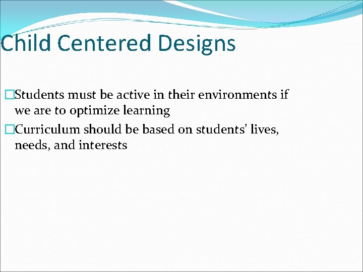 Child Centered Designs �Students must be active in their environments if we are to
