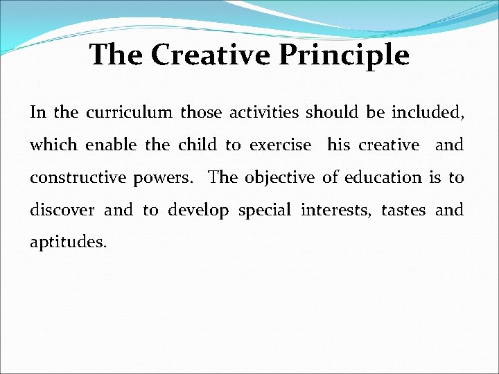 The Creative Principle In the curriculum those activities should be included, which enable the