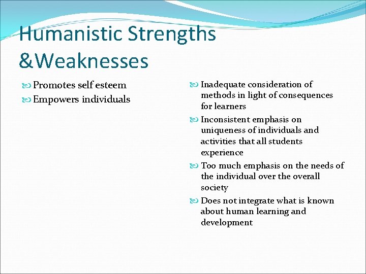 Humanistic Strengths &Weaknesses Promotes self esteem Empowers individuals Inadequate consideration of methods in light