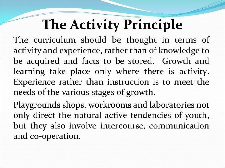The Activity Principle The curriculum should be thought in terms of activity and experience,