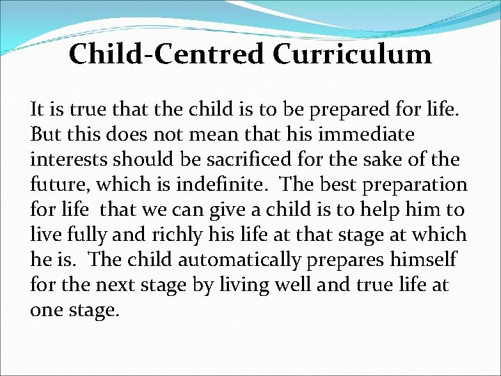 Child-Centred Curriculum It is true that the child is to be prepared for life.