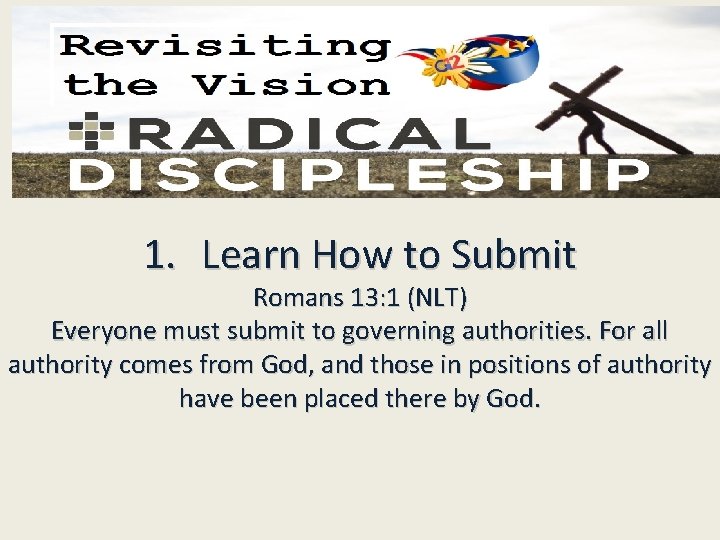 1. Learn How to Submit Romans 13: 1 (NLT) Everyone must submit to governing