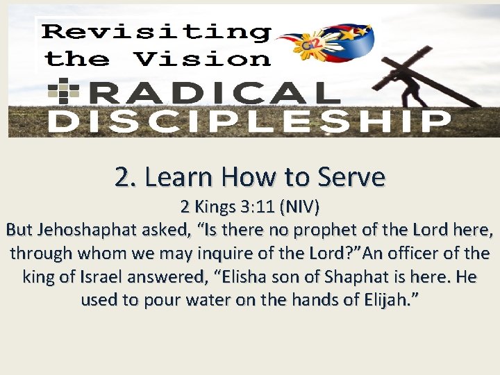 2. Learn How to Serve 2 Kings 3: 11 (NIV) But Jehoshaphat asked, “Is