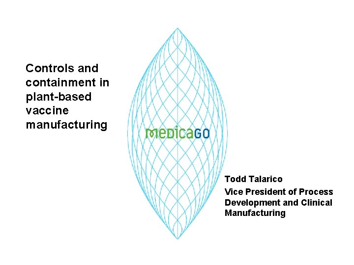 Controls and containment in plant-based vaccine manufacturing Todd Talarico Vice President of Process Development