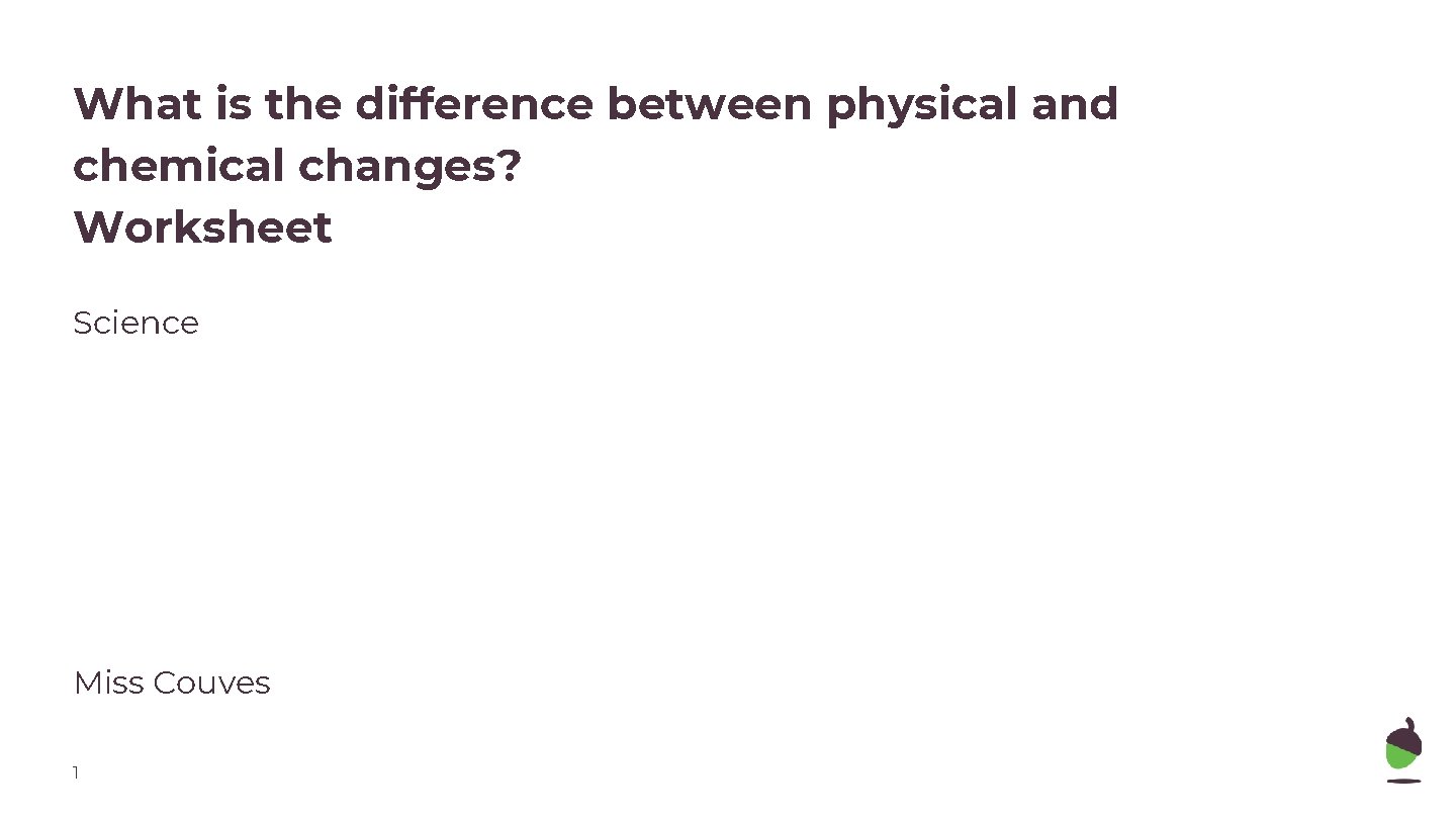 What is the difference between physical and chemical changes? Worksheet Science Miss Couves 1