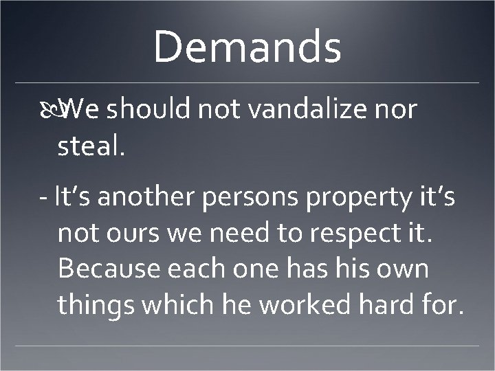 Demands We should not vandalize nor steal. - It’s another persons property it’s not