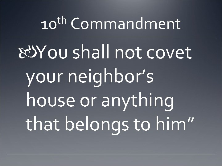 th 10 Commandment “You shall not covet your neighbor’s house or anything that belongs