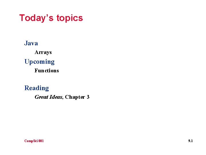 Today’s topics Java Arrays Upcoming Functions Reading Great Ideas, Chapter 3 Comp. Sci 001