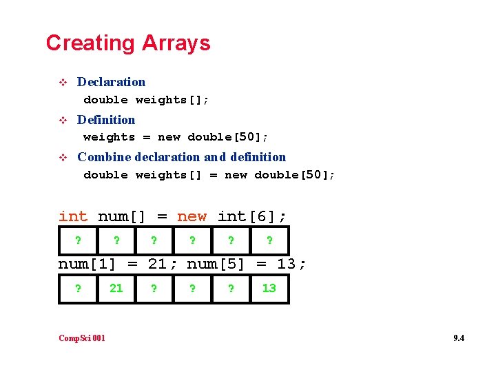 Creating Arrays v Declaration double weights[]; v Definition weights = new double[50]; v Combine