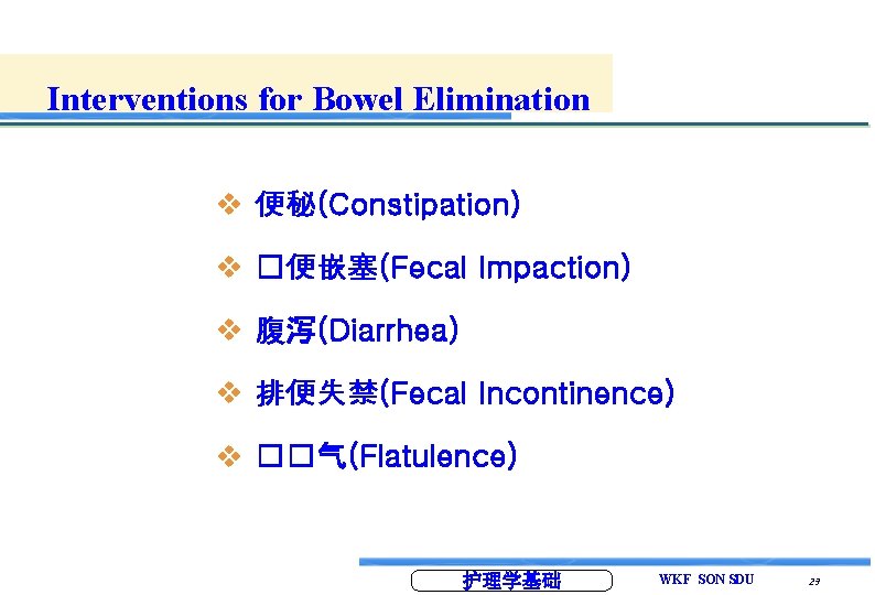 Interventions for Bowel Elimination v 便秘(Constipation) v �便嵌塞(Fecal Impaction) v 腹泻(Diarrhea) v 排便失禁(Fecal Incontinence)