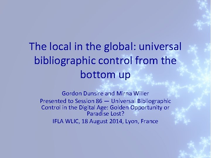 The local in the global: universal bibliographic control from the bottom up Gordon Dunsire