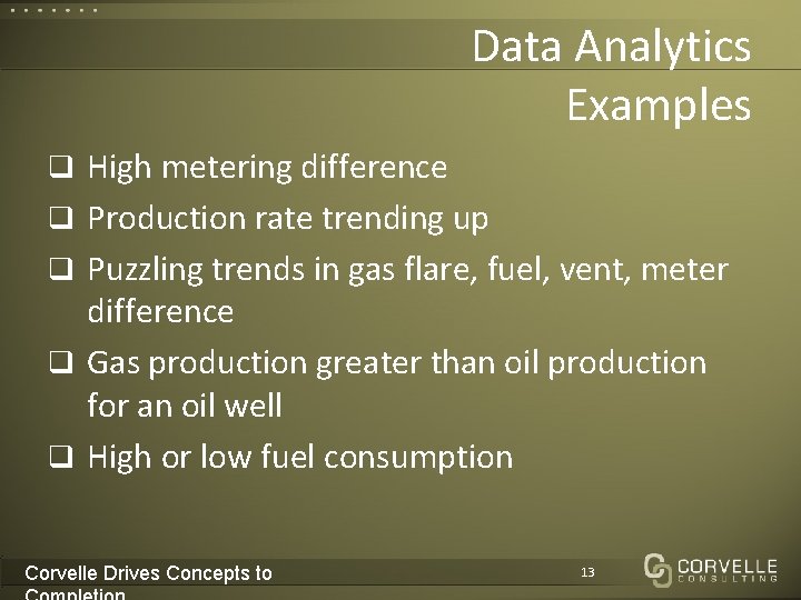 Data Analytics Examples q High metering difference q Production rate trending up q Puzzling
