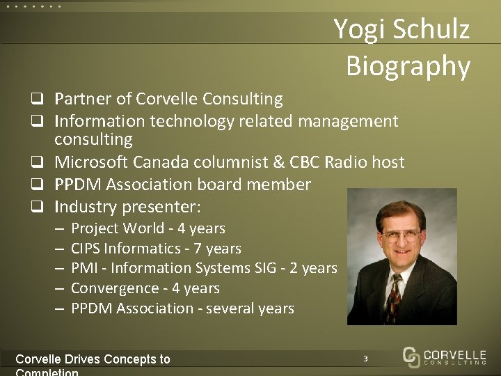 Yogi Schulz Biography q Partner of Corvelle Consulting q Information technology related management consulting