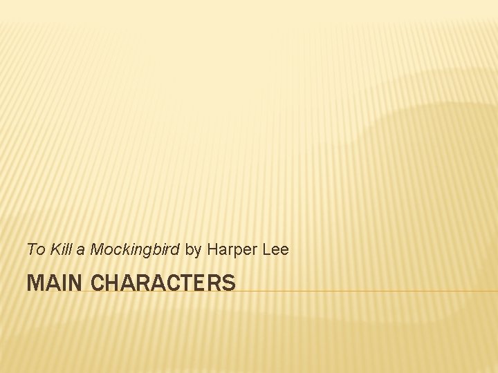To Kill a Mockingbird by Harper Lee MAIN CHARACTERS 