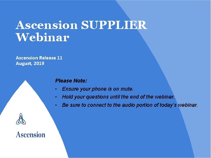 Ascension SUPPLIER Webinar Ascension Release 11 August, 2019 Please Note: • Ensure your phone