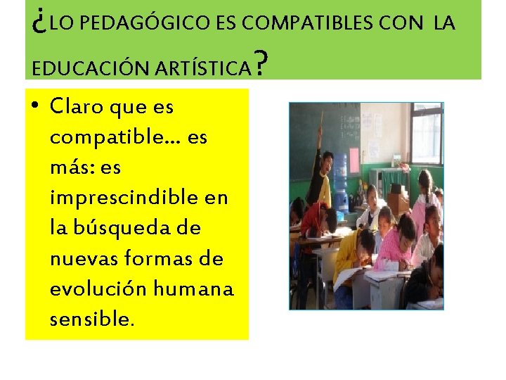 ¿LO PEDAGÓGICO ES COMPATIBLES CON LA EDUCACIÓN ARTÍSTICA? • Claro que es compatible… es