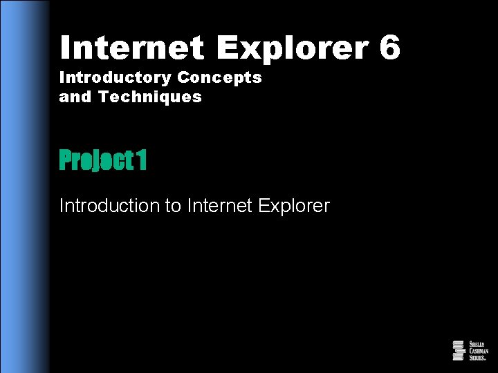 Internet Explorer 6 Introductory Concepts and Techniques Project 1 Introduction to Internet Explorer 