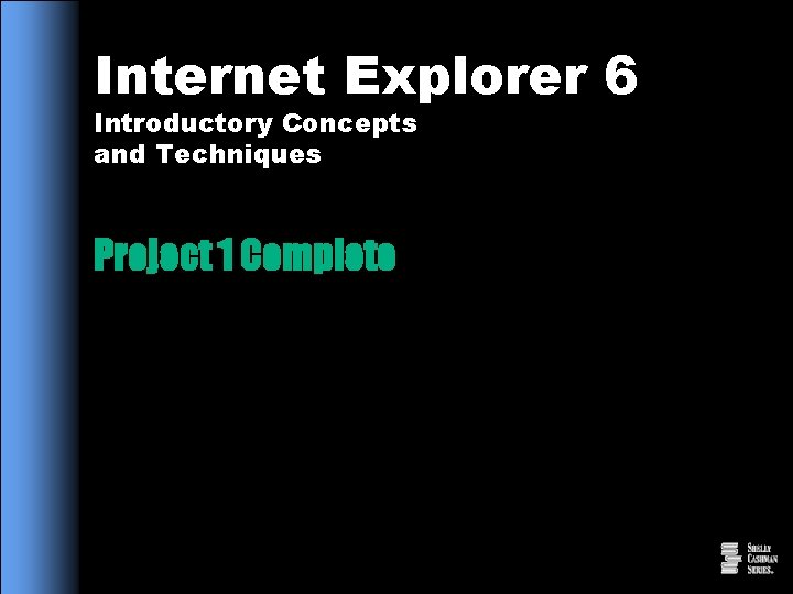 Internet Explorer 6 Introductory Concepts and Techniques Project 1 Complete 