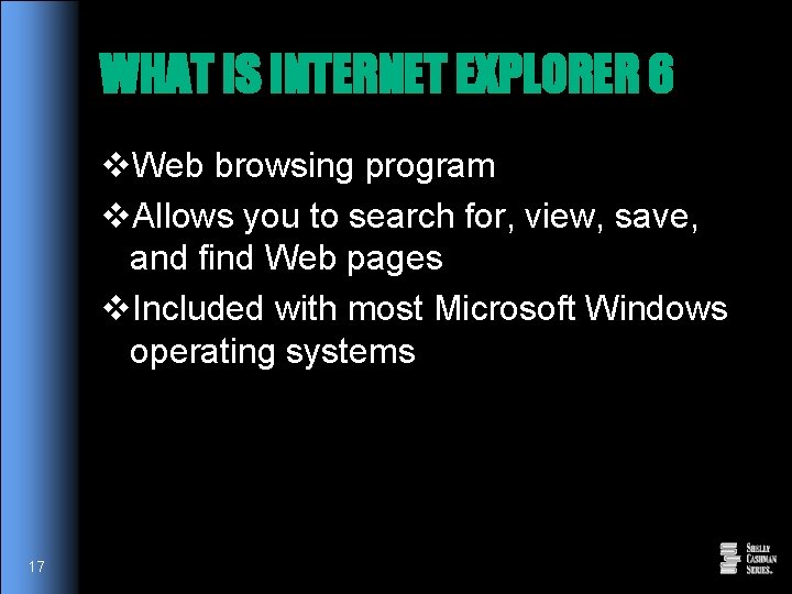 WHAT IS INTERNET EXPLORER 6 v. Web browsing program v. Allows you to search